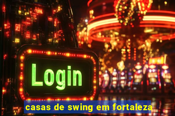 casas de swing em fortaleza